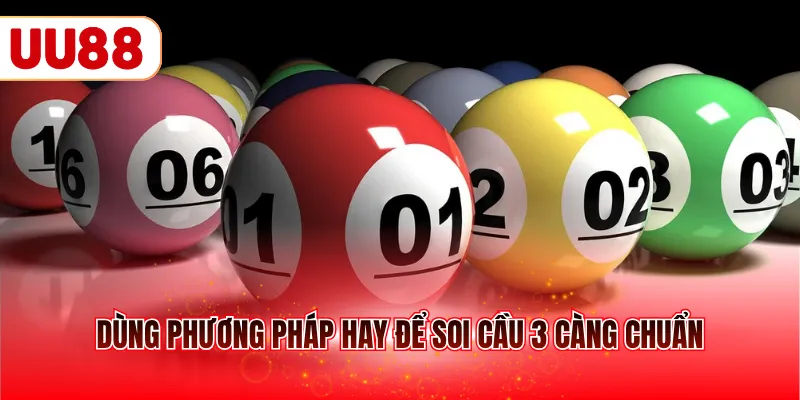 Dùng phương pháp hay để soi cầu 3 càng chuẩn