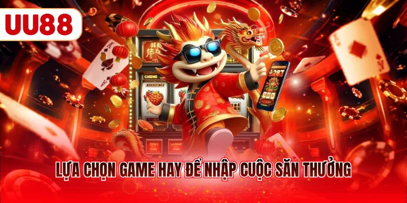 Lựa chọn game hay để nhập cuộc săn thưởng
