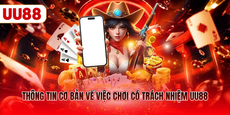 Thông tin cơ bản về việc chơi có trách nhiệm UU88