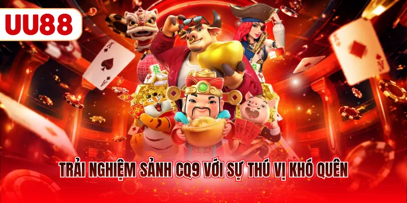 Trải nghiệm sảnh CQ9 với sự thú vị khó quên